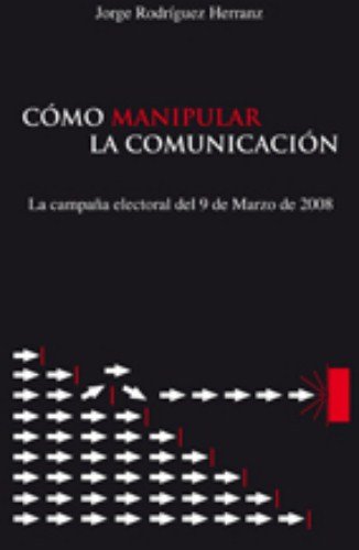 Stock image for Cmo Manipular la Comunicacin : la Campaa Electoral Del 9 de Marzo Del 2008 for sale by Hamelyn