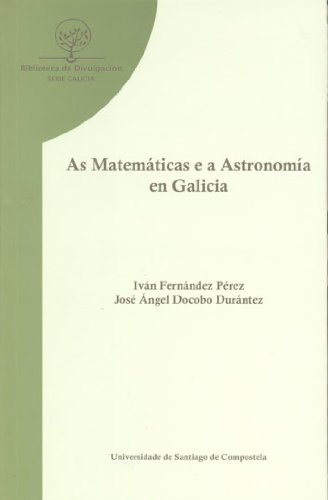 Imagen de archivo de AS MATEMATICAS E A ASTRONOMIA EN GALICIA. ORIXE, EVOLUCION, INSTITUCIONS, PERSOEIROS a la venta por Prtico [Portico]