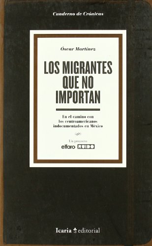 9788498882162: Migrantes Que No Importan, Los - En El Camino Con Los Centroamericanos Indocumentados En Mexico
