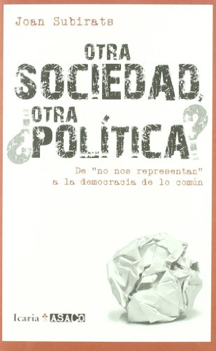 Beispielbild fr OTRA SOCIEDAD, OTRA POLTICA?: De "no nos representan" a la democracia de lo comn (ASACO, Band 8) zum Verkauf von medimops