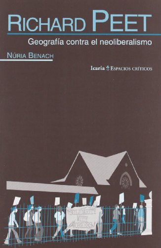 RICHARD PEET: GeografÃ­a contra el neoliberalismo (Espacios crÃ­ticos) (Spanish Edition) (9788498884579) by Peet, Richard; Benach Rovira, NÃºria