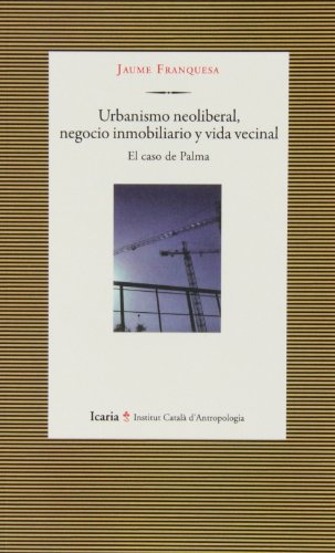 Urbanismo neoliberal, negocio inmobiliario y vida vecinal.El caso de Palma