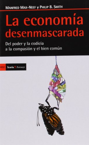 Stock image for La economa desenmascarada: Del poder y la codicia a la compasin y el bien comn (Antrazyt) Smith, Philip B. and Max-Neef, Manfred for sale by VANLIBER