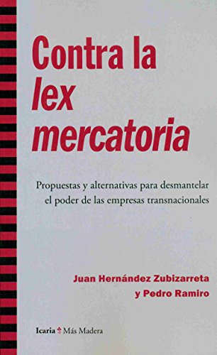 Imagen de archivo de CONTRA LA LEX MERCATORIA: PROPUESTAS Y ALTERNATIVAS PARA DESMANTELAR EL PODER DE LAS EMPRESAS TRANSNACIONALES a la venta por KALAMO LIBROS, S.L.