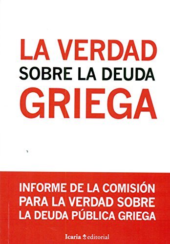 Stock image for LA VERDAD SOBRE LA DEUDA GRIEGA: informe de la comisin para la verdad sobre la deuda pblica griega for sale by KALAMO LIBROS, S.L.