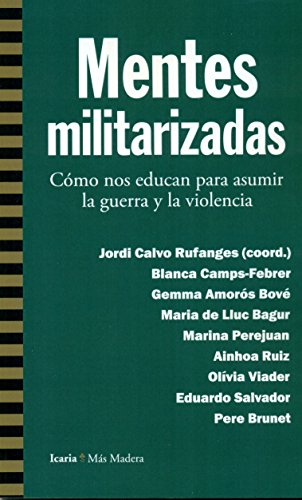 Stock image for MENTES MILITARIZADAS: COMO NOS EDUCAN PARA ASUMIR LA GUERRA Y LA VIOLENCIA for sale by KALAMO LIBROS, S.L.