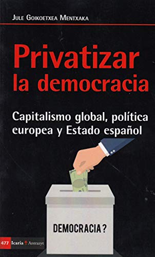 Imagen de archivo de PRIVATIZAR LA DEMOCRACIA: CAPITALISMO GLOBAL, POLITICA EUROPEA Y ESTADO ESPAOL a la venta por KALAMO LIBROS, S.L.