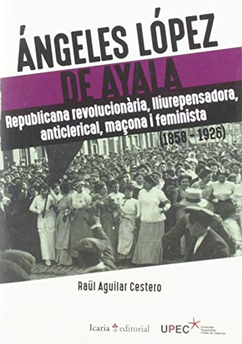 Imagen de archivo de ANGELES LOPEZ DE AYALA /REPUBLICANA REVOLUCIONARIA, LLIUREPENSADORA, ANTICLERICAL, MAONA I FEMINIST a la venta por Siglo Actual libros