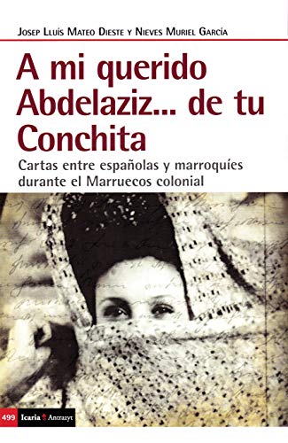 9788498889413: A mi querido Abdelaziz...de tu Conchita: Cartas entre espaolas y marroques durante el Marruecos colonial: 499 (Antrazyt)