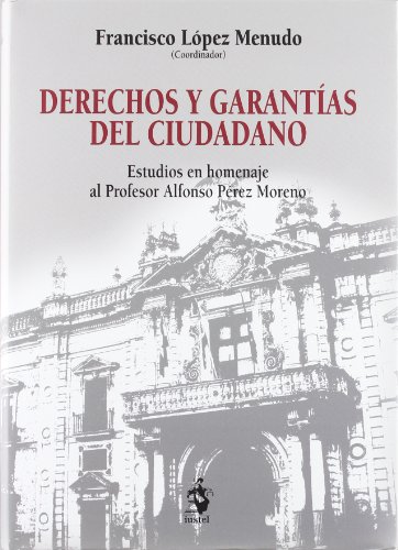 Derechos y Garantías del Ciudadano. Estudios en Homenaje al Profesor Alfonso Pérez Moreno