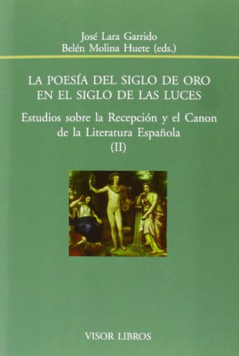 Imagen de archivo de LA POESA DEL SIGLO DE ORO EN EL SIGLO DE LAS LUCES ESTUDIOS SOBRE LA RECEPCIN Y EL CANON DE LA LITERATURA ESPAOLA (II) a la venta por Zilis Select Books