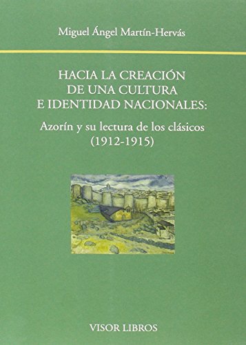 Imagen de archivo de HACIA LA CREACIN DE UNA CULTURA E IDENTIDAD NACIONALES: AZORN Y SU LECTURA DE LOS CLSICOS (1912-1915) a la venta por KALAMO LIBROS, S.L.