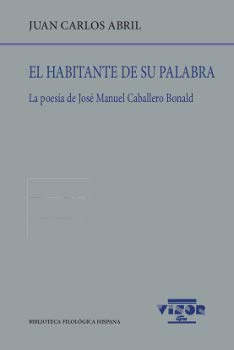 Imagen de archivo de EL HABITANTE DE SU PALABRA: LA POESA DE JOS MANUEL CABALLERO BONALD a la venta por KALAMO LIBROS, S.L.