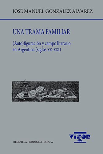 9788498952551: Una trama familiar: (Auto)figuracin y campo literario en Argentina (siglos XX-XXI): 255 (Biblioteca Filolgica Hispana)