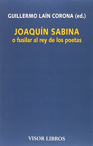 Imagen de archivo de JOAQUN SABINA O FUSILAR AL REY DE LOS POETAS a la venta por KALAMO LIBROS, S.L.