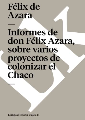 9788498976953: Informes de don Flix de Azara, sobre varios proyectos de colonizar el Chaco (Historia-Viajes) (Spanish Edition)