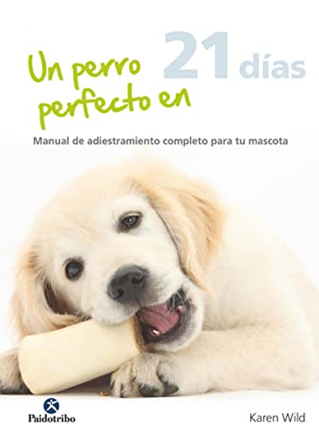 Imagen de archivo de UN PERRO PERFECTO EN 21 DAS: MANUAL DE ADIESTRAMIENTO COMPLETO PARA TU MASCOTA a la venta por KALAMO LIBROS, S.L.