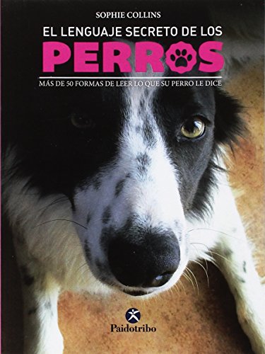 Beispielbild fr EL LENGUAJE SECRETO DE LOS PERROS: Ms de 50 formas de leer lo que su perro le dice zum Verkauf von KALAMO LIBROS, S.L.