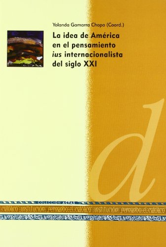 Imagen de archivo de La Idea de America En El Pensamiento Ius Internacionalista del Siglo XXI: Estudios a Proposito de La Conmemoracion de Los Bicentenarios de Las Indepe a la venta por Mispah books