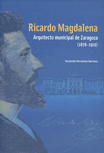 9788499111971: Ricardo Magdalena: arquitecto municipal de Zaragoza (1876-1910)