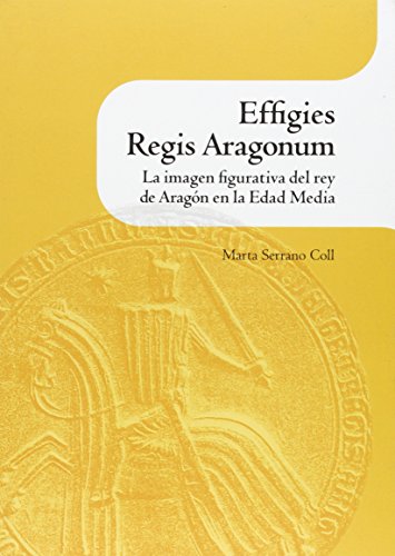 Stock image for Effigies Regis Aragonum - La Imagen Figurativa del Rey de Aragon en la Edad Media. for sale by Plurabelle Books Ltd