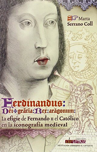 Stock image for Ferdinandus dei gracia rex Aragonum. La efigie de Fernando II el Cat?lico en la iconograf?a medieval [Paperback] [Jan 01, 2014] Serrano Coll, Marta for sale by Kell's Books