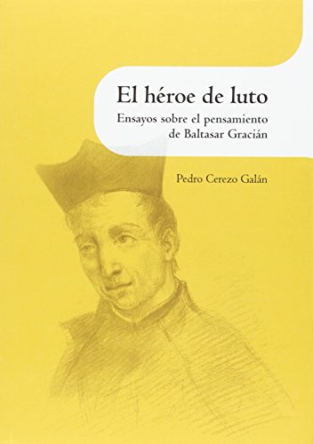 El héroe de luto. Ensayos sobre el pensamiento de Baltasar Gracián - Cerezo Galán, Pedro