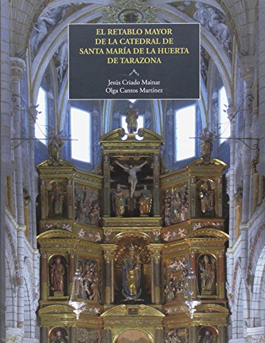 Stock image for EL RETABLO MAYOR DE LA CATEDRAL DE SANTA MARA DE LA HUERTA DE TARAZONA for sale by Zilis Select Books