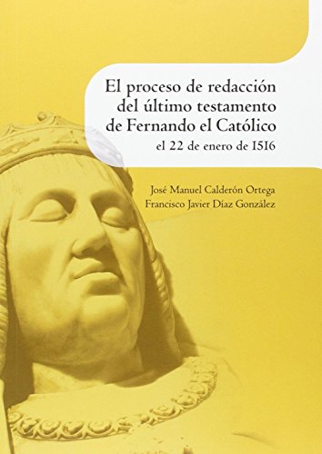 9788499113586: El proceso de redaccin del ltimo testamento de Fernando el Catlico el 22 de enero de 1516
