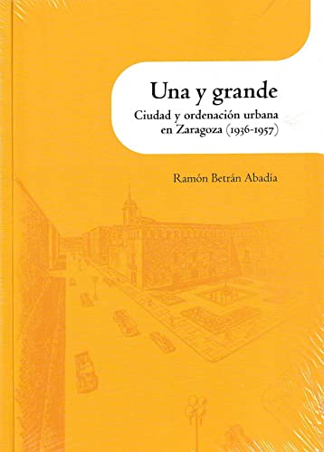 Imagen de archivo de Una y grande. Ciudad y ordenacin urbana en Zaragoza (1936-1957) a la venta por Librera Antonio Azorn