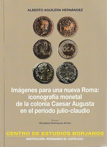 Imagen de archivo de Imgenes para una nueva Roma: iconografa monetal de la colonia Caesar Augusta en el periodo julio-claudio a la venta por Librera Antonio Azorn