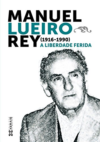 Imagen de archivo de MANUEL LUEIRO REY (1916-1990). A LIBERDADE FERIDA a la venta por KALAMO LIBROS, S.L.