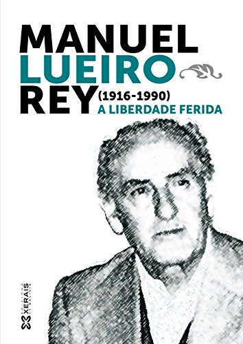 9788499145068: Manuel Lueiro Rey (1916-1990): A liberdade ferida