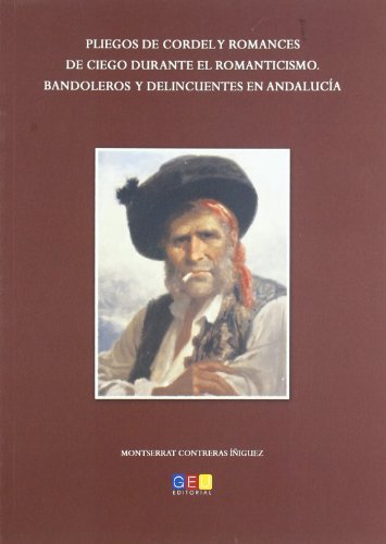 9788499155289: Pliegos de cordel y romances de ciego durante el Romanticismo : bandoleros y delincuentes en Andaluca