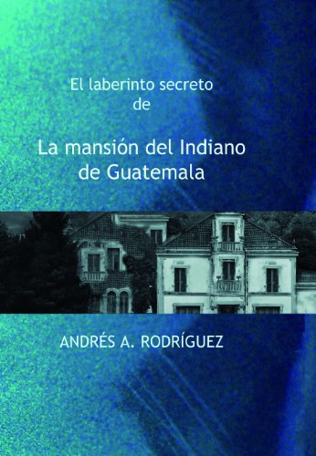 Laberinto secreto de La mansión del Indiano de Guatemala, (El)