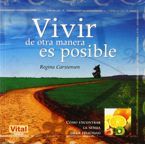 9788499170077: Vivir de otra manera es posible: Brinda por la libertad y toma las riendas de tu futuro: Cmo Encontrar La Senda de la Felicidad (Vital (robin Book))