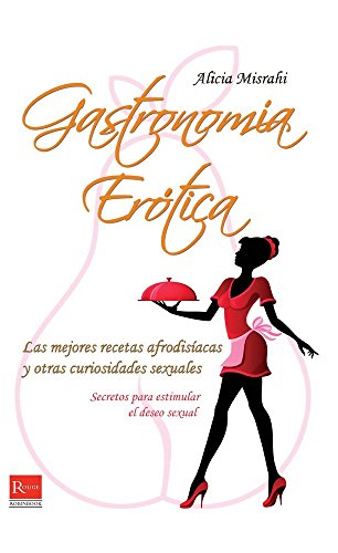9788499171449: Gastronimía erótica: Secretos para estimular el deseo sexual: Las Mejores Recetas Afrodisiacas y Otras Curiosidades Sexuales (Rouge (robinbook))