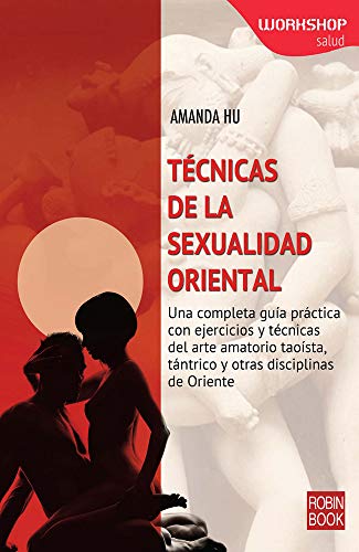 9788499173535: Tcnicas De La Sexualidad Oriental: Una Completa Gua Prctica Con Ejercicios Y Tcnicas del Arte Amatorio Taosta, Tntrico Y Otras Disciplinas de Oriente (Workshop (robin Book))