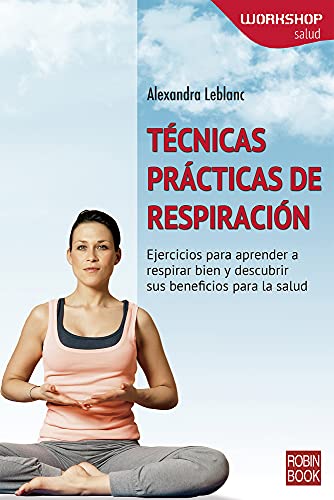 9788499173672: Tcnicas prcticas de respiracin: Ejercicios para aprender a respirar bien y descubrir sus beneficios para la salud (WORKSHOP - Salud) (Spanish Edition)