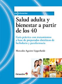 Salud adulta y bienestar a partir de los 40. Guía práctica con tratamientos a base de preparados ...