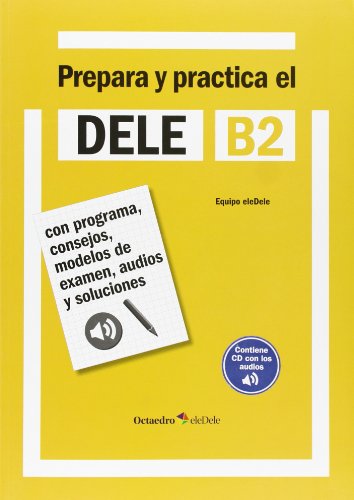 Prepara y practica el Dele B2. Con programa, consejos, modelos de examen y soluciones.