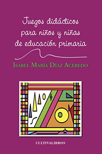 JUEGOS DIDÁCTICOS PARA NIÑOS Y NIÑAS DE PRIMARIA - Isabel María Díaz Acebedo