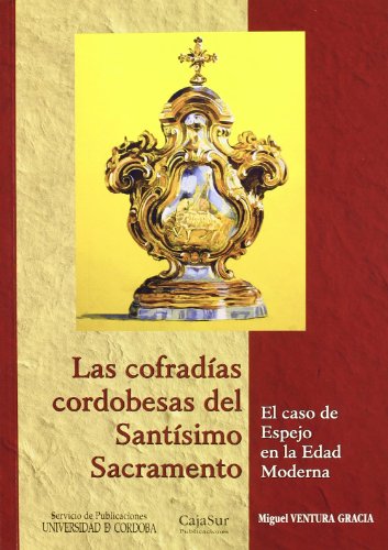 Imagen de archivo de LAS COFRADAS CORDOBESAS DEL SANTSIMO SACRAMENTO. EL CASO DE ESPEJO EN LA EDAD MODERNA. EL CASO DE ESPEJO EN LA EDAD MODERNA a la venta por KALAMO LIBROS, S.L.