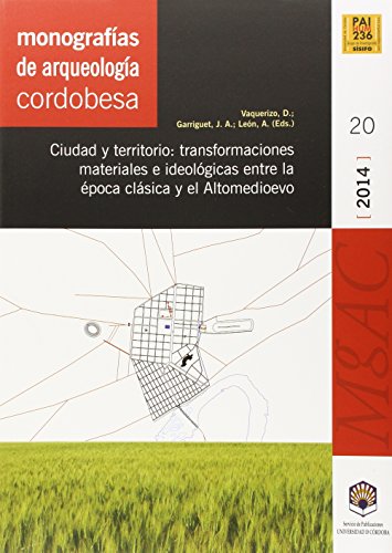 Imagen de archivo de CIUDAD Y TERRITORIO: TRANSFORMACIONES MATERIALES E IDEOLOGICAS ENTRE LA EPOCA CLASICA Y EL ALTO MEDIOEVO (MONOGRAFIAS DE ARQUEOLOGIA CORDOBESA N20) a la venta por KALAMO LIBROS, S.L.