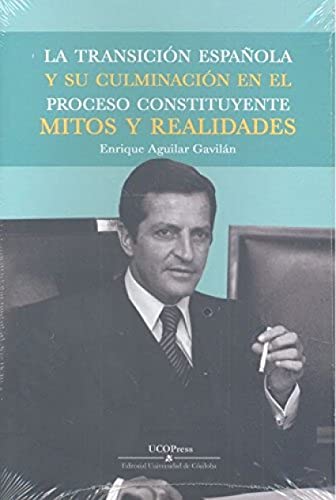 Imagen de archivo de LA TRANSICIN ESPAOLA Y SU CULMINACIN EN EL PROCESO CONSTITUYENTE, MITOS Y REALIDADES. a la venta por KALAMO LIBROS, S.L.