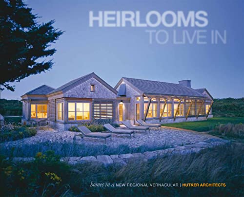 Heirlooms to Live In: Homes in a New Regional Vernacular - Mark Hutker