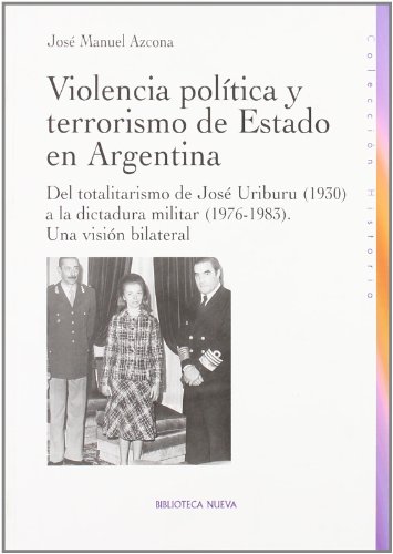 Imagen de archivo de VIOLENCIA POLITICA Y TERRORISMO DE ESTADO EN ARGENTINA: Del totalitarismo de Jos Uriburu (1930) a la dictadura militar (1976-1983). Una visin bilateral a la venta por KALAMO LIBROS, S.L.