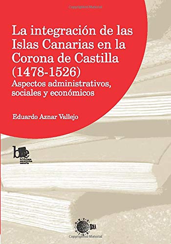 9788499410227: La integracion de las Islas Canarias en la Corona de Castilla (1478-1526): Aspectos Administrativos Sociales Y Econmicos (Spanish Edition)