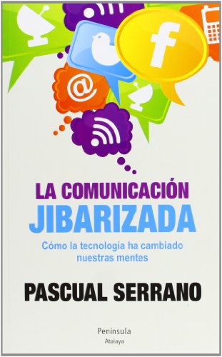 La comunicación jibarizada : cómo la tecnología ha cambiado nuestras mentes