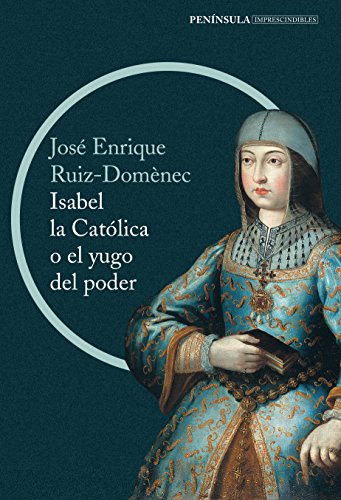 9788499422916: Isabel la Catlica o el yugo del poder: La cruda historia de la reina que marc el destino de Espaa (IMPRESCINDIBLES)